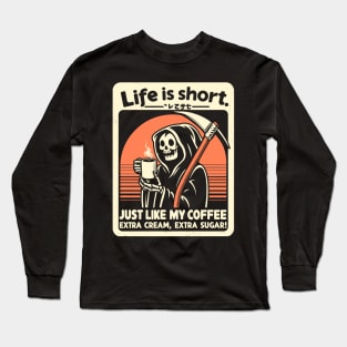 Life is Short Just like my coffee, Extra cream, Extra sugar! Long Sleeve T-Shirt